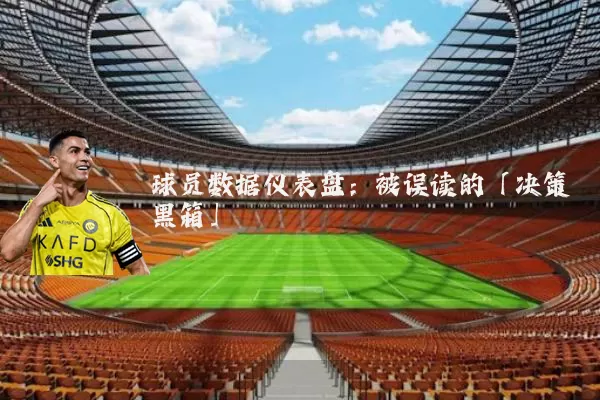 球员数据仪表盘:被误读的「决策黑箱」