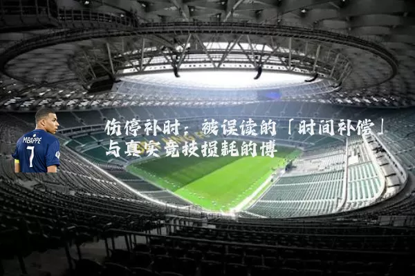 伤停补时:被误读的「时间补偿」与真实竞技损耗的博弈